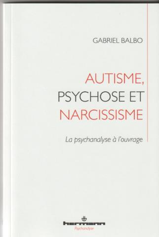 Autisme, psychose et narcissisme . La psychanalyse à l'ouvrage