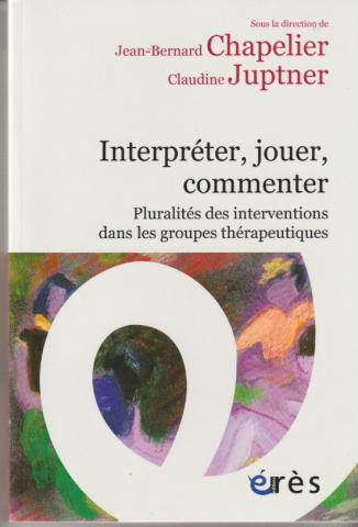 Interpréter, jouer, commenter. pluralités des interventions dans les groupes thérapeutiques