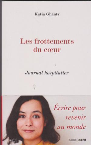   Les frottements du cœur » Récit. Katia Ghanty. Editions Carnetsnords. Nov 2017.  