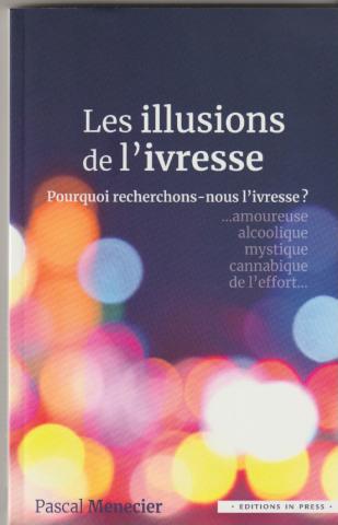 les illusions de l'ivresse. Pourquoi recherchons-nous l'ivresse? amoureuse.. alcoolique... mystique... cannabique.. de l'effort