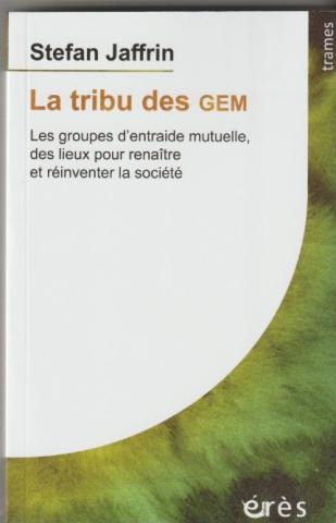 La tribu des GEM. Les groupes d'entraide mutuelle, des lieux pour renaître et réinventer la société