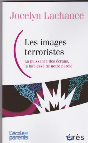 Les images terroristes. La puissance des écrans, la faiblesse de notre parole