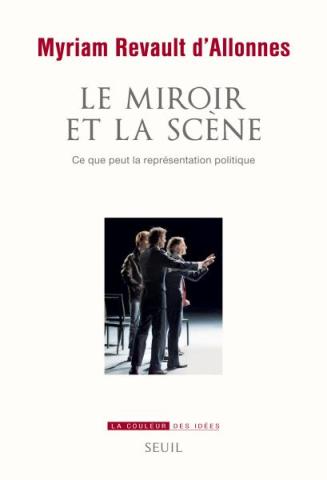 livre de Myriam REVAULT D’ALLONNES  : « Le miroir et la scène . Ce que peut la représentation politique ». Ed du Seuil  Paris 2016